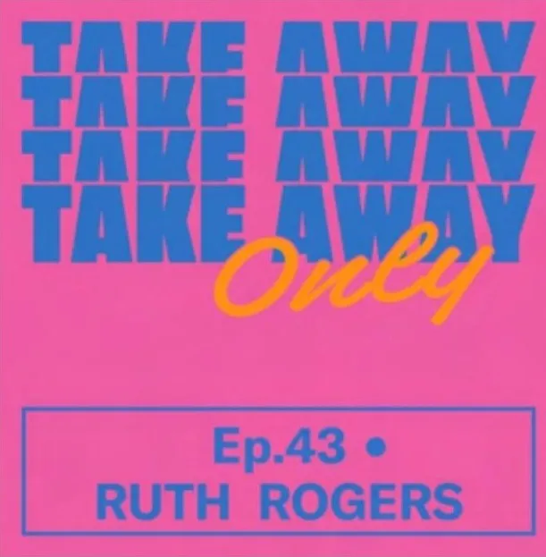 Take Away Only Ep. 43 — Ruth Rogers